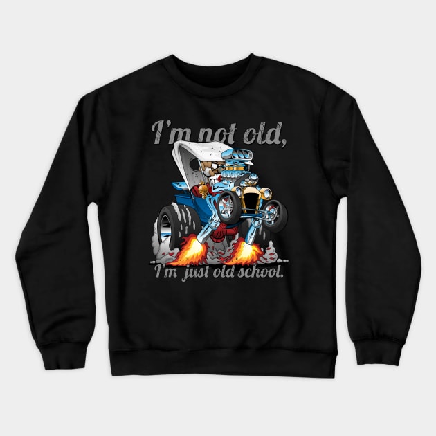 I’m Not Old I’m Old School T-bucket Roadster Cartoon Illustration Crewneck Sweatshirt by hobrath